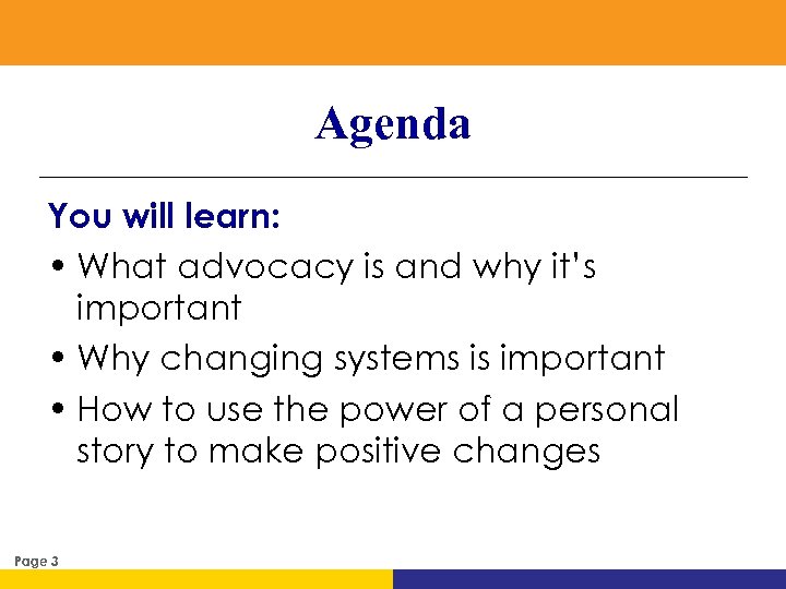 Agenda You will learn: • What advocacy is and why it’s important • Why