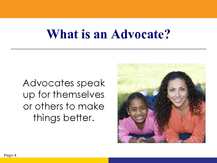 What is an Advocate? Advocates speak up for themselves or others to make things