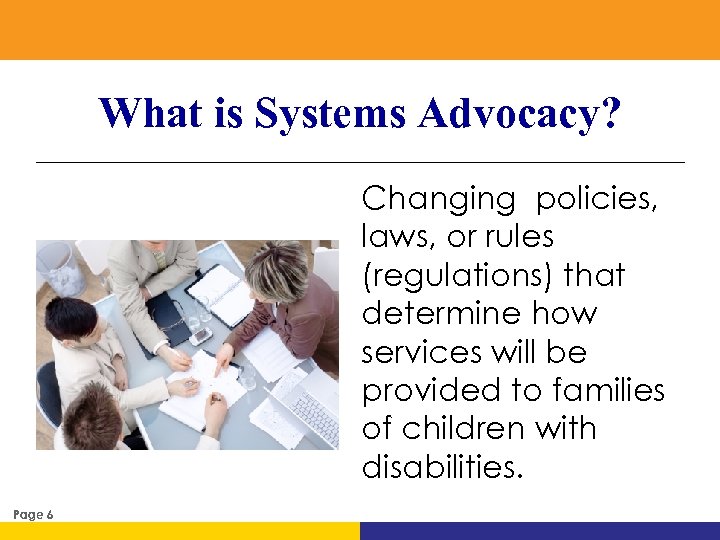 What is Systems Advocacy? Changing policies, laws, or rules (regulations) that determine how services