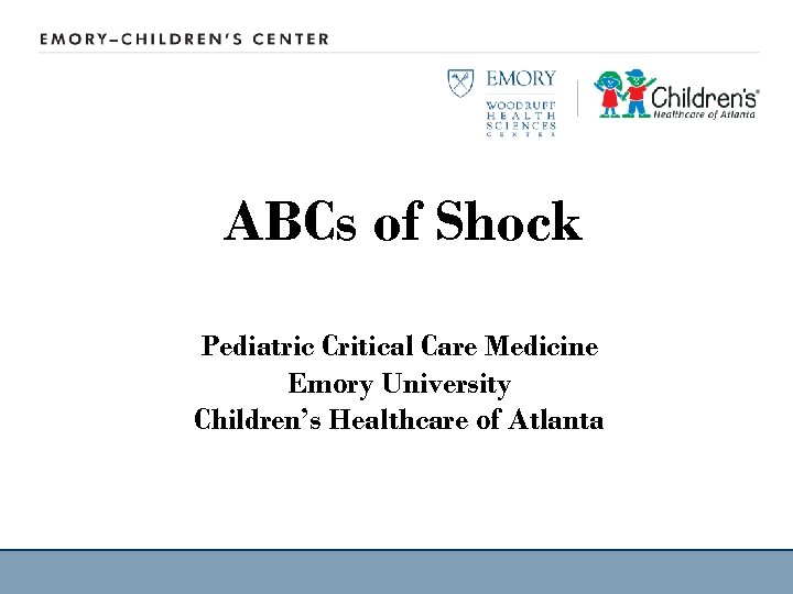 ABCs of Shock Pediatric Critical Care Medicine Emory University Children’s Healthcare of Atlanta 