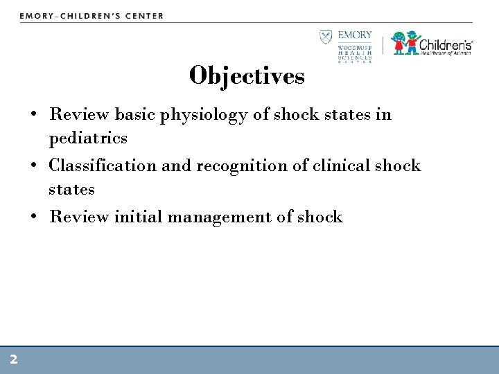 Objectives • Review basic physiology of shock states in pediatrics • Classification and recognition