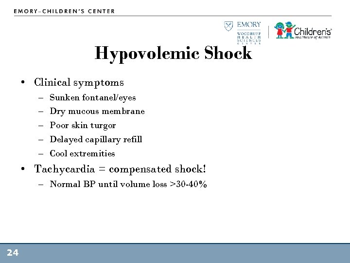 Hypovolemic Shock • Clinical symptoms – – – Sunken fontanel/eyes Dry mucous membrane Poor