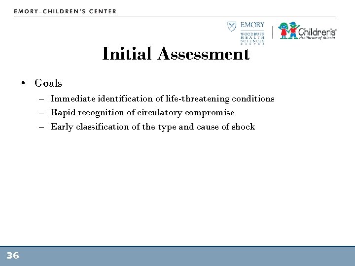 Initial Assessment • Goals – Immediate identification of life-threatening conditions – Rapid recognition of