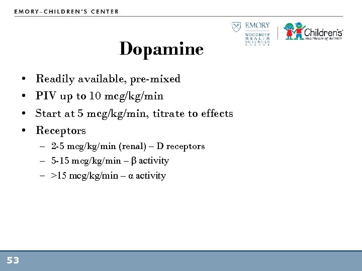 Dopamine • • Readily available, pre-mixed PIV up to 10 mcg/kg/min Start at 5