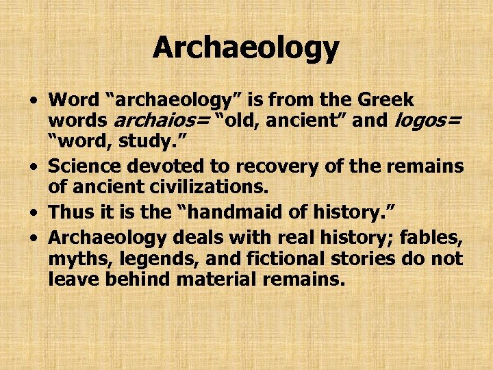 Archaeology • Word “archaeology” is from the Greek words archaios= “old, ancient” and logos=