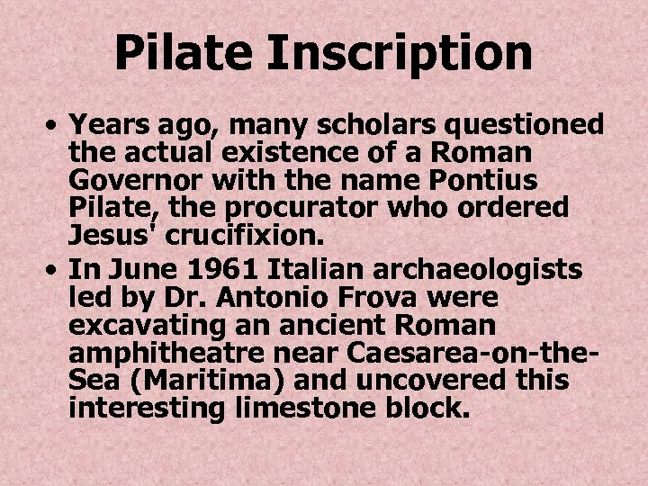 Pilate Inscription • Years ago, many scholars questioned the actual existence of a Roman