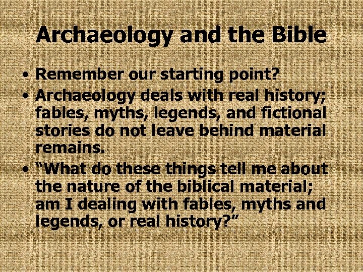 Archaeology and the Bible • Remember our starting point? • Archaeology deals with real
