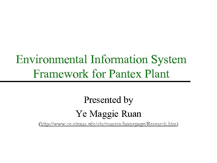 Environmental Information System Framework for Pantex Plant Presented by Ye Maggie Ruan (http: //www.