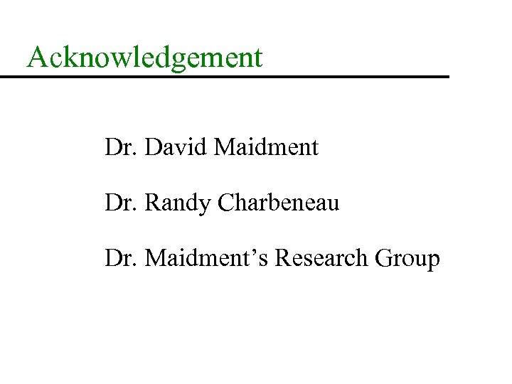 Acknowledgement Dr. David Maidment Dr. Randy Charbeneau Dr. Maidment’s Research Group 