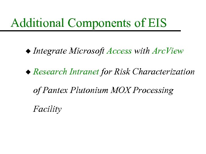 Additional Components of EIS u Integrate Microsoft Access with Arc. View u Research Intranet