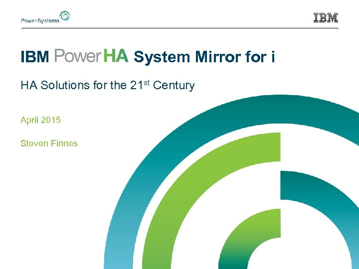 IBM System Mirror for i HA Solutions for the 21 st Century April 2015