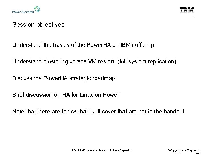Session objectives Understand the basics of the Power. HA on IBM i offering Understand