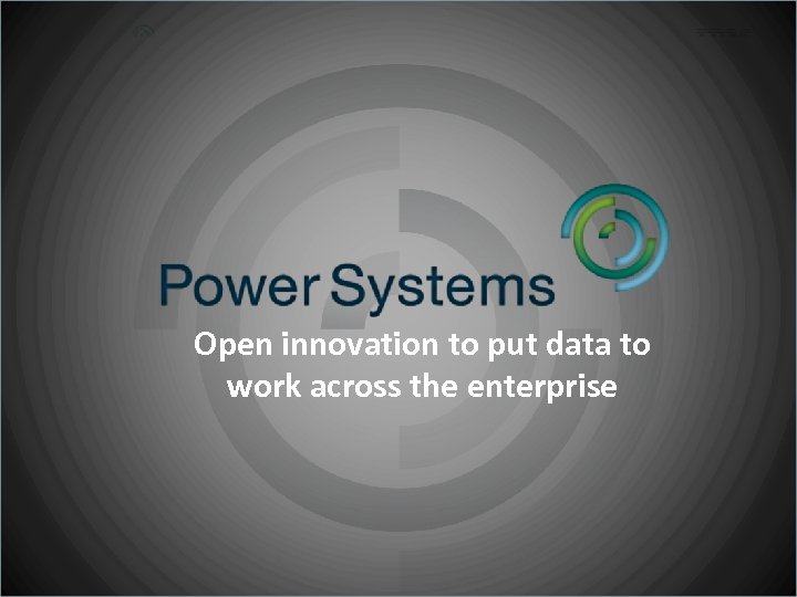 Open innovation to put data to work across the enterprise © 2014, 2015 International