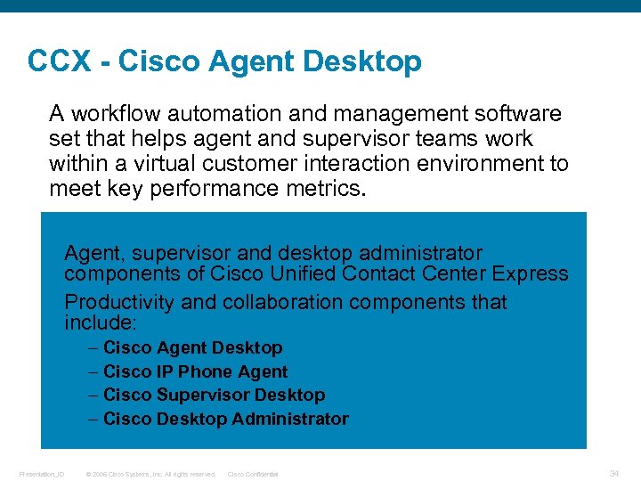 CCX - Cisco Agent Desktop A workflow automation and management software set that helps
