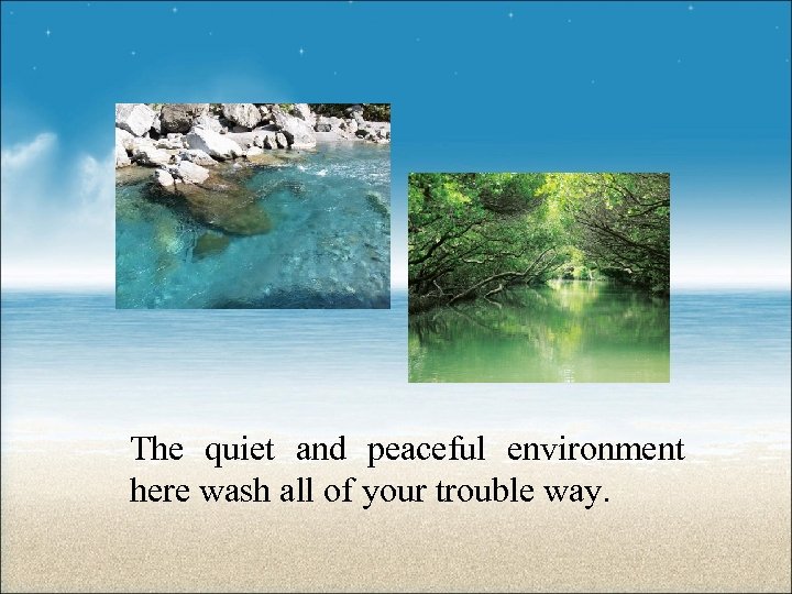 The quiet and peaceful environment here wash all of your trouble way. 