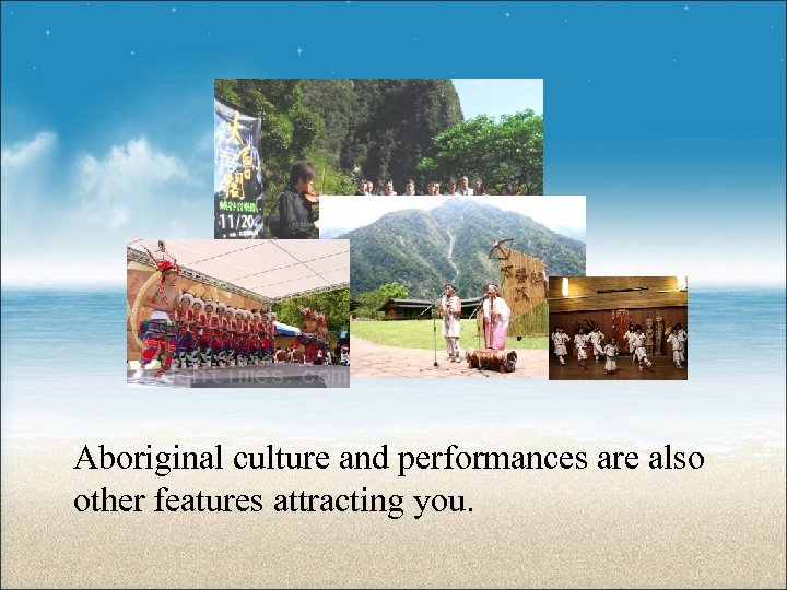Aboriginal culture and performances are also other features attracting you. 