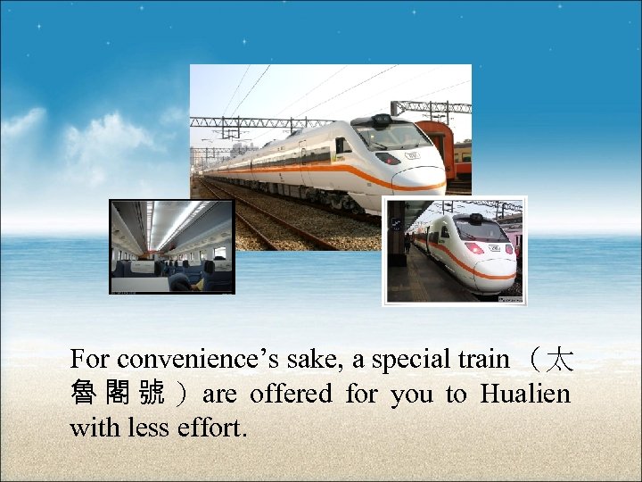 For convenience’s sake, a special train （太 魯 閣 號 ）are offered for you
