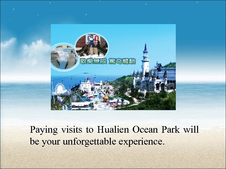 Paying visits to Hualien Ocean Park will be your unforgettable experience. 