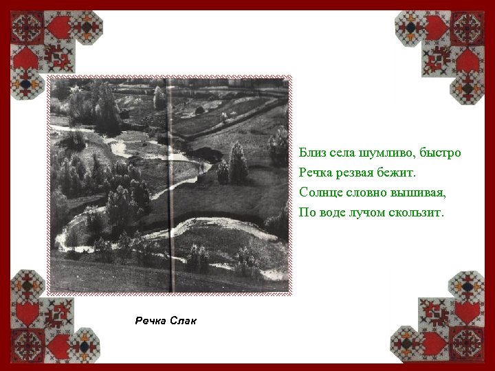 Близ села шумливо, быстро Речка резвая бежит. Солнце словно вышивая, По воде лучом скользит.