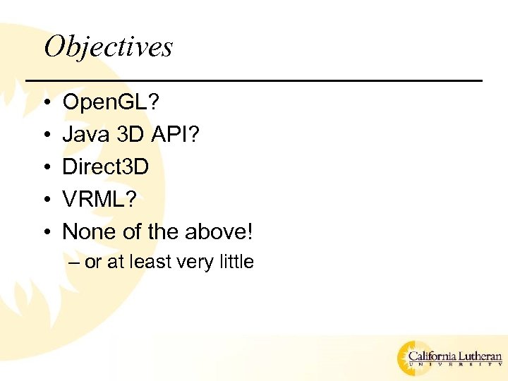 Objectives • • • Open. GL? Java 3 D API? Direct 3 D VRML?