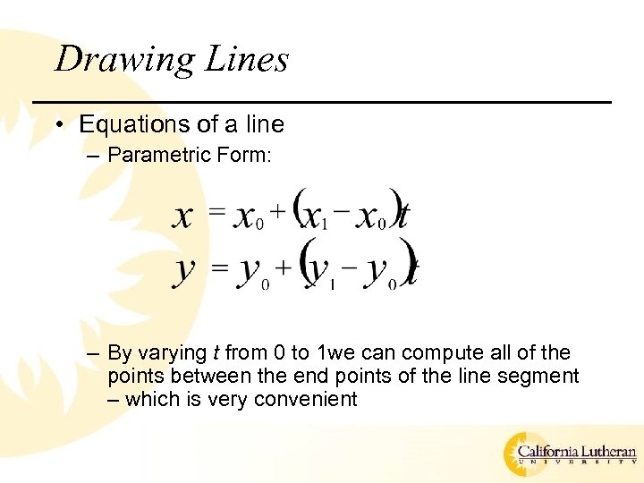 Drawing Lines • Equations of a line – Parametric Form: – By varying t