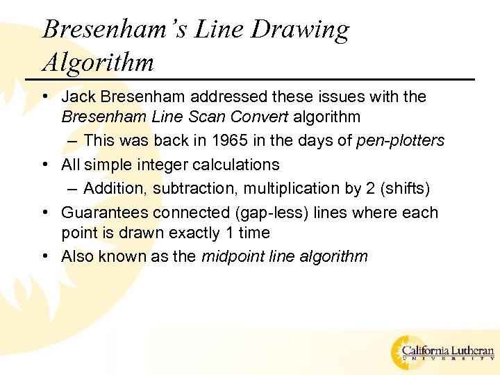 Bresenham’s Line Drawing Algorithm • Jack Bresenham addressed these issues with the Bresenham Line