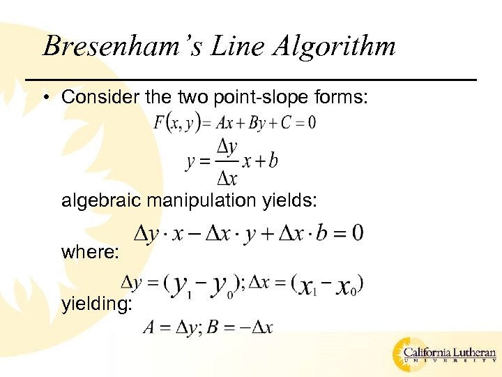 Bresenham’s Line Algorithm • Consider the two point-slope forms: algebraic manipulation yields: where: yielding: