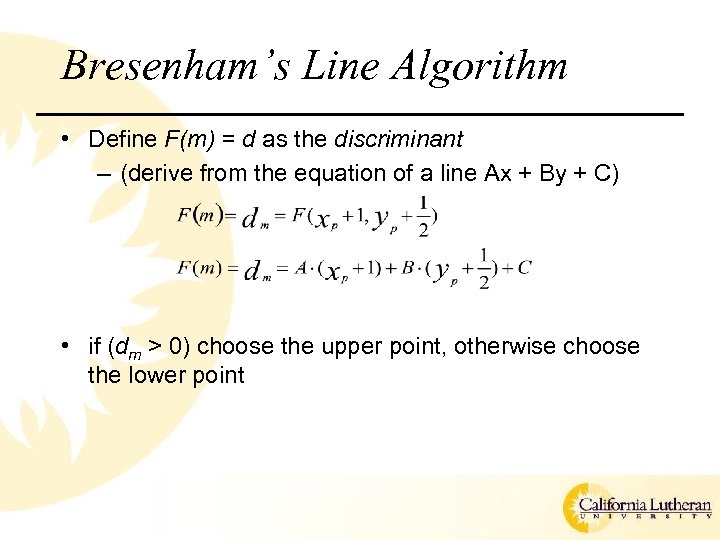 Bresenham’s Line Algorithm • Define F(m) = d as the discriminant – (derive from