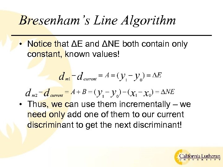 Bresenham’s Line Algorithm • Notice that ΔE and ΔNE both contain only constant, known