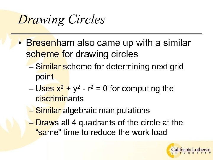 Drawing Circles • Bresenham also came up with a similar scheme for drawing circles