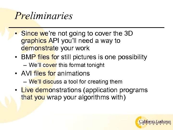 Preliminaries • Since we’re not going to cover the 3 D graphics API you’ll