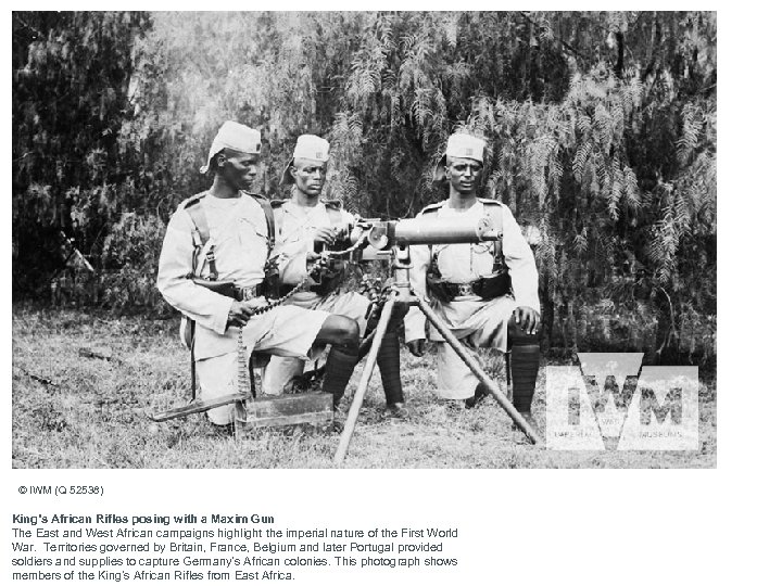 © IWM (Q 52538) King’s African Rifles posing with a Maxim Gun The East