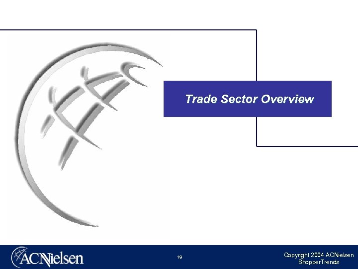 Trade Sector Overview 19 Copyright 2004 ACNielsen Shopper. Trends 