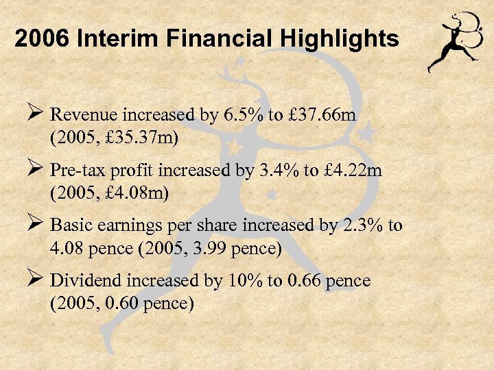 2006 Interim Financial Highlights Ø Revenue increased by 6. 5% to £ 37. 66