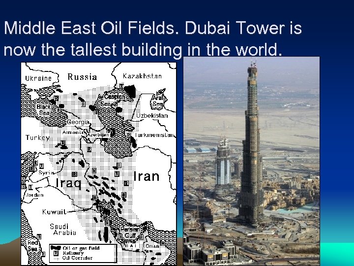 Middle East Oil Fields. Dubai Tower is now the tallest building in the world.