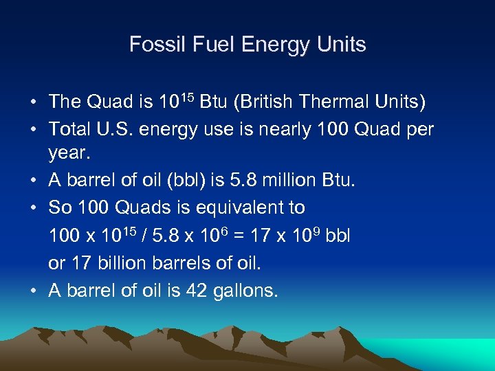 Fossil Fuel Energy Units • The Quad is 1015 Btu (British Thermal Units) •