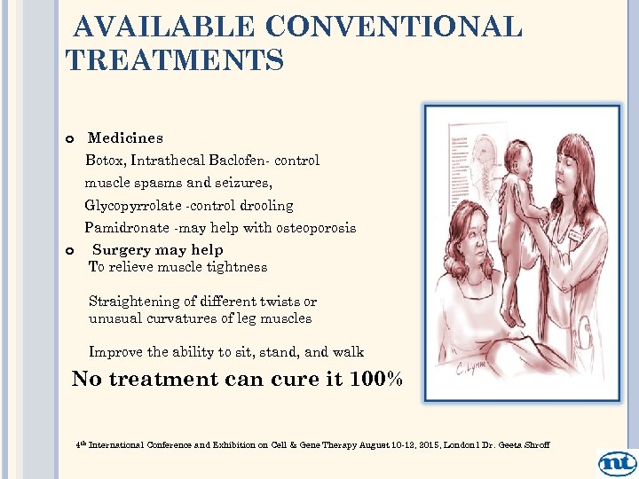 AVAILABLE CONVENTIONAL TREATMENTS Medicines Botox, Intrathecal Baclofen- control muscle spasms and seizures, Glycopyrrolate -control
