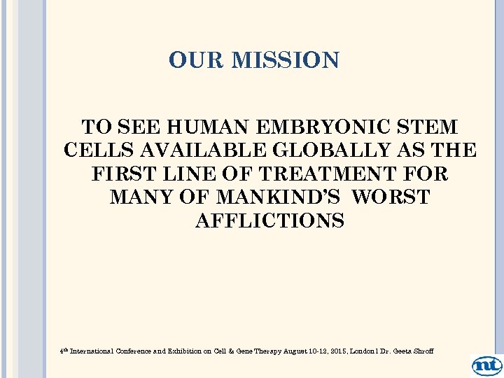 OUR MISSION TO SEE HUMAN EMBRYONIC STEM CELLS AVAILABLE GLOBALLY AS THE FIRST LINE