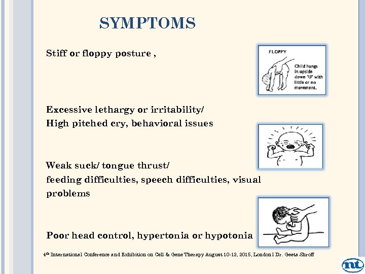 SYMPTOMS Stiff or floppy posture , Excessive lethargy or irritability/ High pitched cry, behavioral