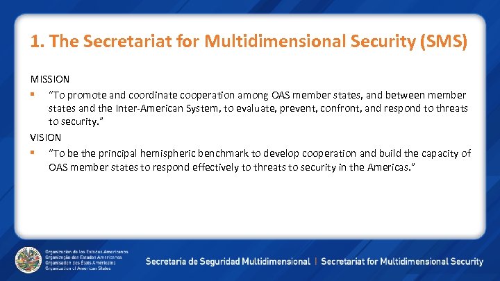 1. The Secretariat for Multidimensional Security (SMS) MISSION “To promote and coordinate cooperation among