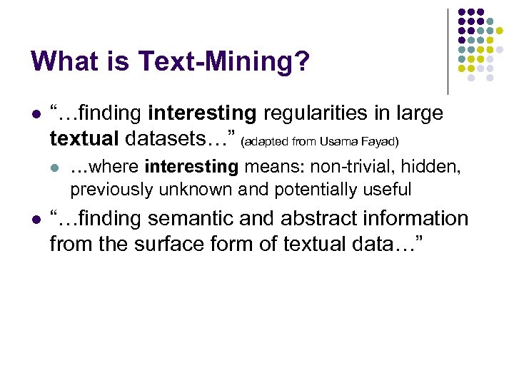 What is Text-Mining? l “…finding interesting regularities in large textual datasets…” (adapted from Usama