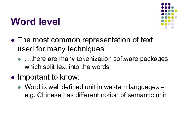 Word level l The most common representation of text used for many techniques l