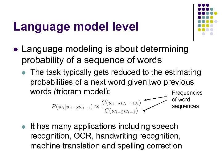 Language model level l Language modeling is about determining probability of a sequence of