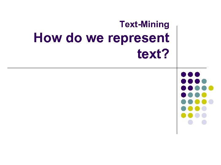 Text-Mining How do we represent text? 