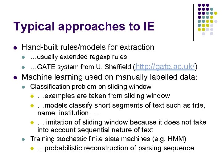 Typical approaches to IE l Hand-built rules/models for extraction l l l …usually extended