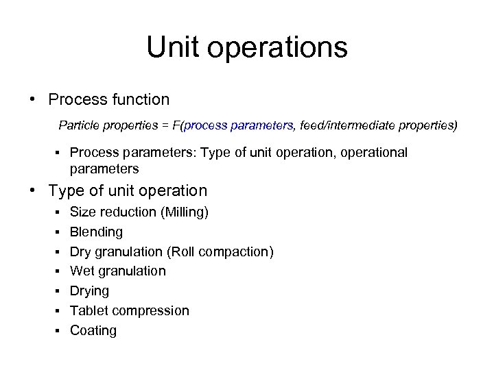Unit operations • Process function Particle properties = F(process parameters, feed/intermediate properties) § Process