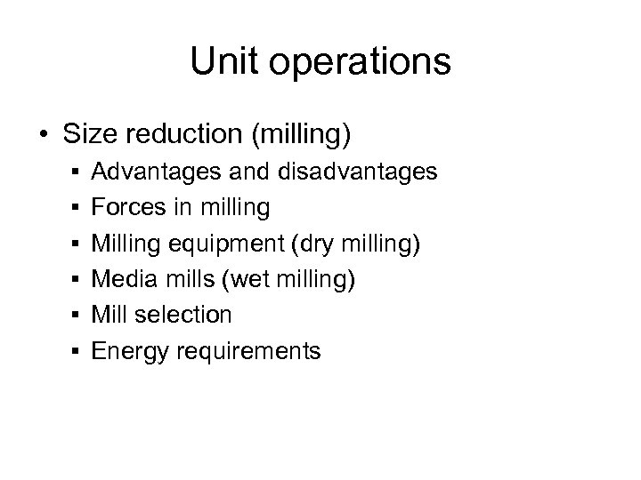 Unit operations • Size reduction (milling) § Advantages and disadvantages § Forces in milling