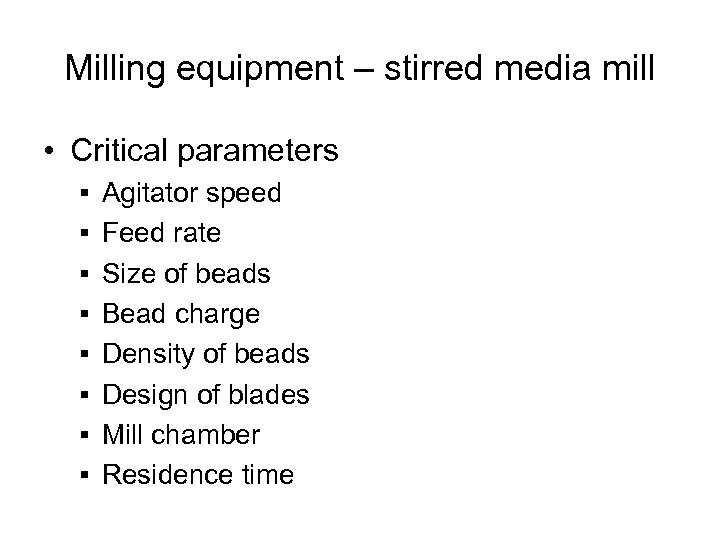 Milling equipment – stirred media mill • Critical parameters § Agitator speed § Feed