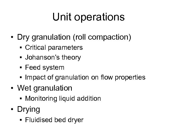 Unit operations • Dry granulation (roll compaction) § Critical parameters § Johanson’s theory §