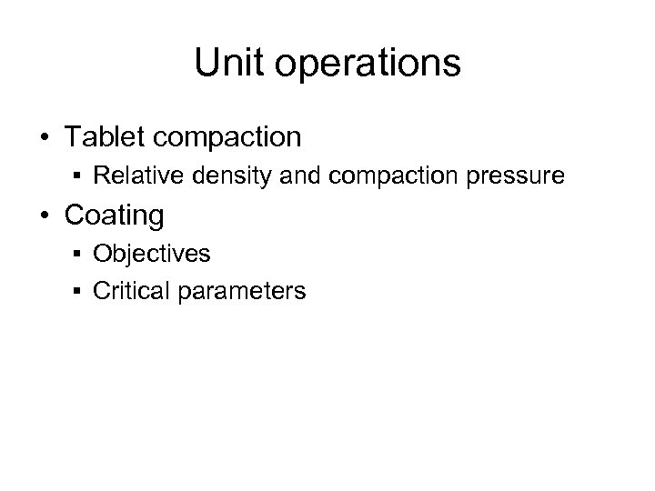 Unit operations • Tablet compaction § Relative density and compaction pressure • Coating §
